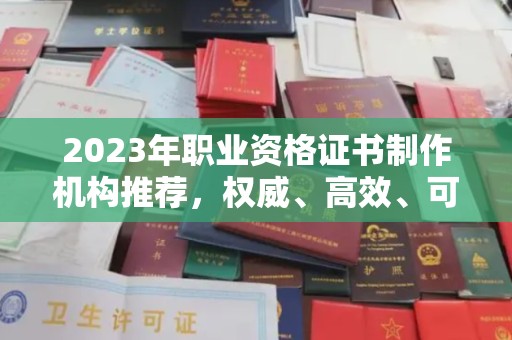 十堰2023年职业资格证书制作机构推荐，权威、高效、可靠