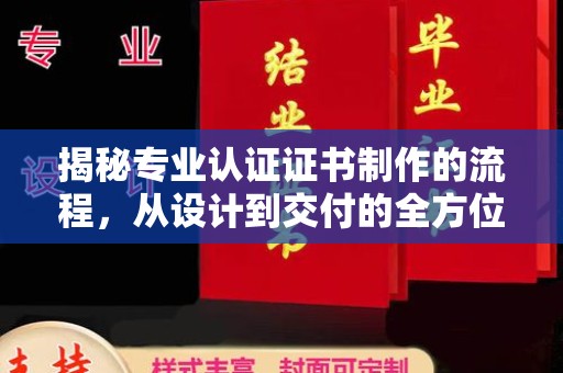 十堰揭秘专业认证证书制作的流程，从设计到交付的全方位指南