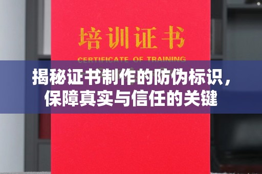 十堰揭秘证书制作的防伪标识，保障真实与信任的关键