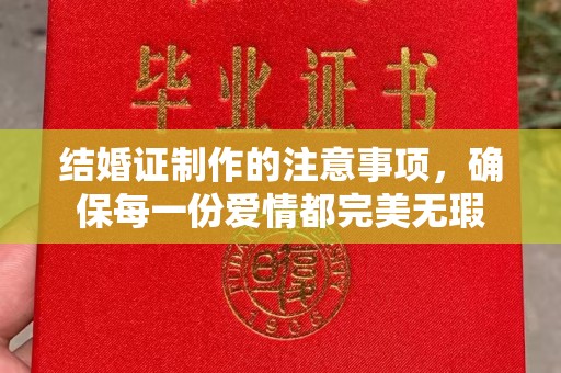 十堰结婚证制作的注意事项，确保每一份爱情都完美无瑕