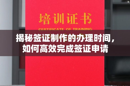 十堰揭秘签证制作的办理时间，如何高效完成签证申请