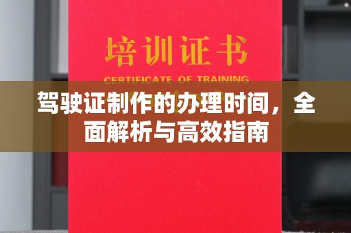 十堰驾驶证制作的办理时间，全面解析与高效指南