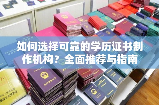 十堰如何选择可靠的学历证书制作机构？全面推荐与指南