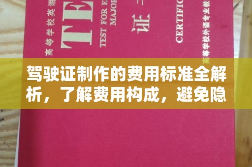 十堰驾驶证制作的费用标准全解析，了解费用构成，避免隐形消费